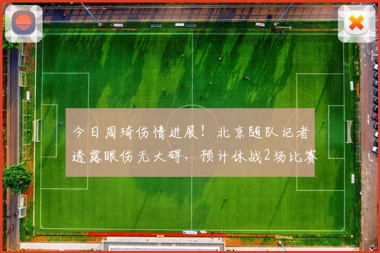 今日周琦伤情进展!北京随队记者透露眼伤无大碍,预计休战2场比赛