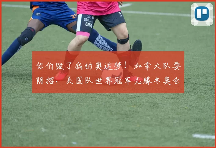 你们毁了我的奥运梦！加拿大队耍阴招，美国队世界冠军无缘冬奥会